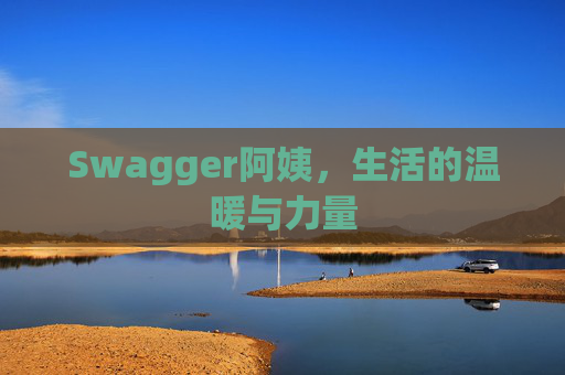 Swagger阿姨,生活的温暖与力量